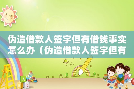 偽造借款人簽字但有借錢事實怎么辦（偽造借款人簽字但有借錢事實）