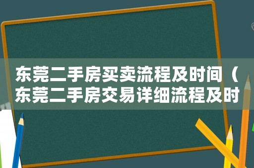 東莞二手房買(mǎi)賣(mài)流程及時(shí)間（東莞二手房交易詳細(xì)流程及時(shí)間）