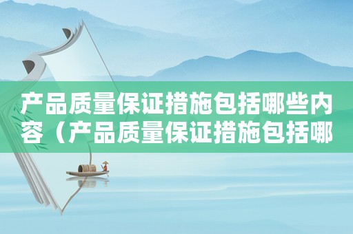 產品質量保證措施包括哪些內容（產品質量保證措施包括哪些方面）