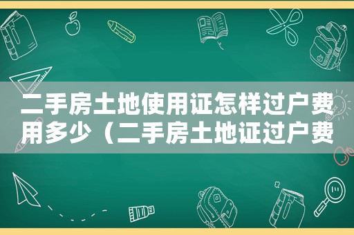 二手房土地使用證怎樣過戶費(fèi)用多少（二手房土地證過戶費(fèi)用是多少?。? title=