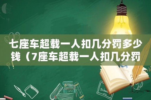 七座車超載一人扣幾分罰多少錢（7座車超載一人扣幾分罰多少錢）