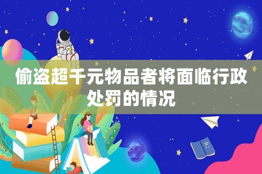偷盜超千元物品者將面臨行政處罰的情況
