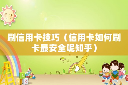 刷信用卡技巧（信用卡如何刷卡最安全呢知乎）