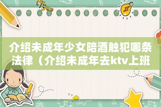 介紹未成年少女陪酒觸犯哪條法律（介紹未成年去ktv上班犯法嗎）