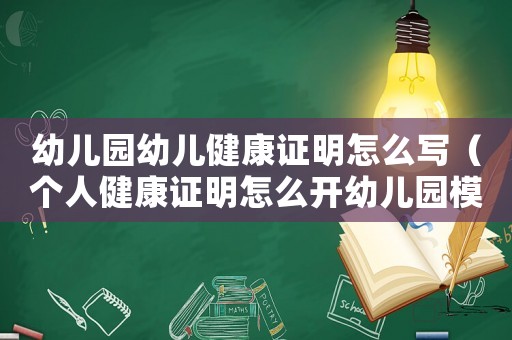 幼兒園幼兒健康證明怎么寫（個人健康證明怎么開幼兒園模板）
