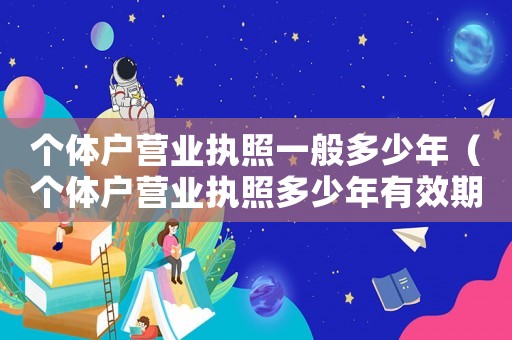 個體戶營業執照一般多少年（個體戶營業執照多少年有效期）