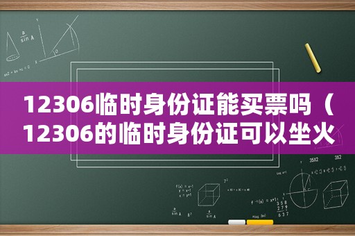 12306臨時身份證能買票嗎（12306的臨時身份證可以坐火車嗎）