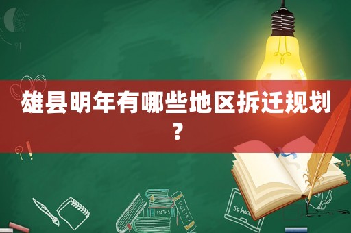 雄縣明年有哪些地區(qū)拆遷規(guī)劃？