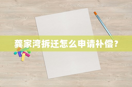 龔家灣拆遷怎么申請補償？