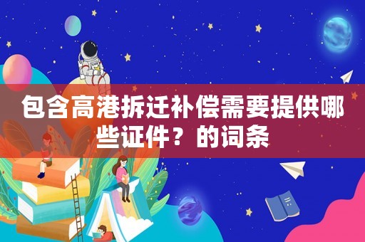 包含高港拆遷補償需要提供哪些證件？的詞條