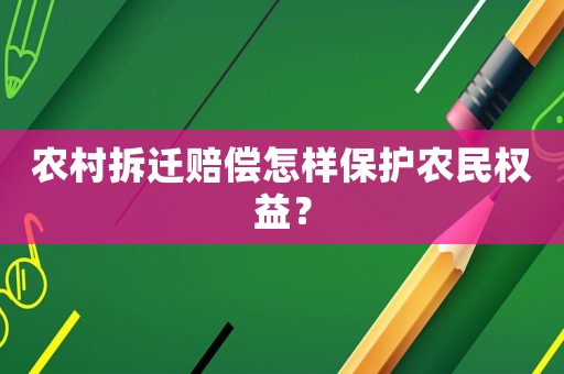 農(nóng)村拆遷賠償怎樣保護農(nóng)民權益？