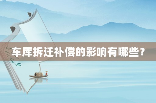 車庫拆遷補償的影響有哪些？