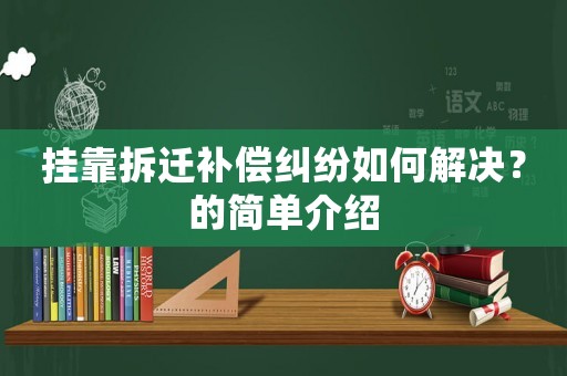 掛靠拆遷補償糾紛如何解決？的簡單介紹