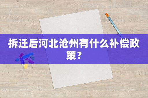 拆遷后河北滄州有什么補償政策？