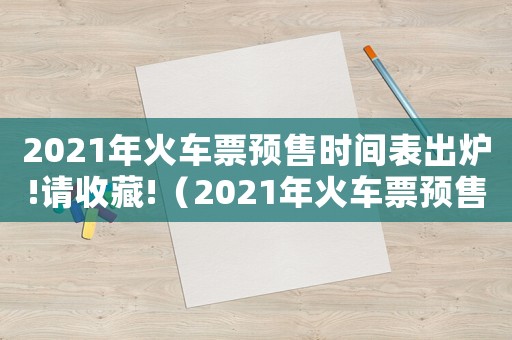 2021年火車票預售時間表出爐!請收藏!（2021年火車票預售幾天）