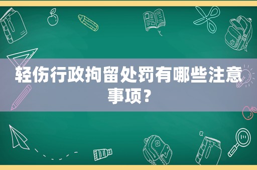 輕傷行政拘留處罰有哪些注意事項？