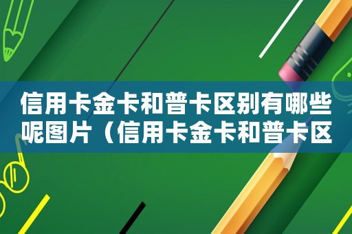 信用卡金卡和普卡區別有哪些呢圖片（信用卡金卡和普卡區別有哪些呢）