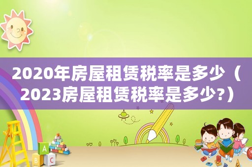 2020年房屋租賃稅率是多少（2023房屋租賃稅率是多少?）