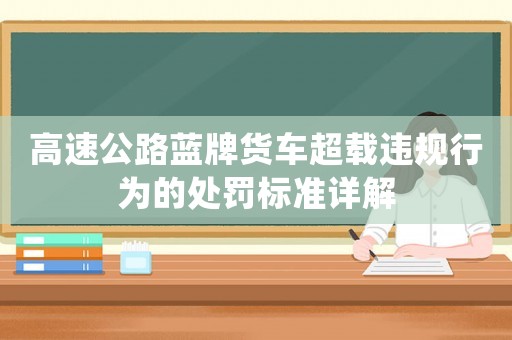 高速公路藍牌貨車超載違規行為的處罰標準詳解