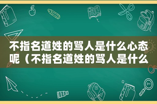 不指名道姓的罵人是什么心態(tài)呢（不指名道姓的罵人是什么心態(tài)）