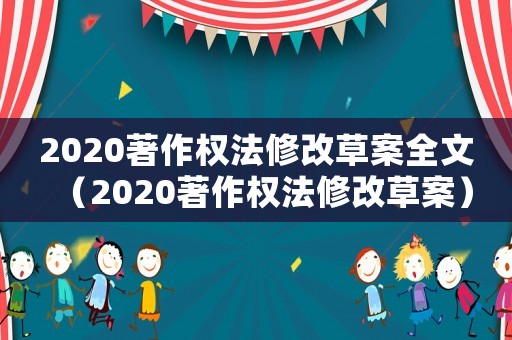 2020著作權(quán)法修改草案全文（2020著作權(quán)法修改草案）