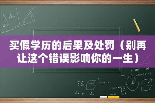 買假學歷的后果及處罰（別再讓這個錯誤影響你的一生）