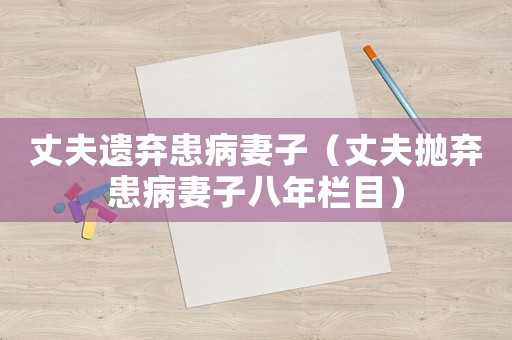 丈夫遺棄患病妻子（丈夫拋棄患病妻子八年欄目）