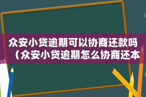 眾安小貸逾期可以協商還款嗎（眾安小貸逾期怎么協商還本金）