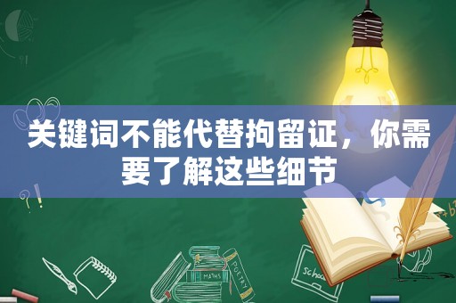 關鍵詞不能代替拘留證，你需要了解這些細節