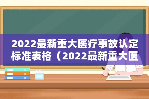2022最新重大醫療事故認定標準表格（2022最新重大醫療事故認定標準表）