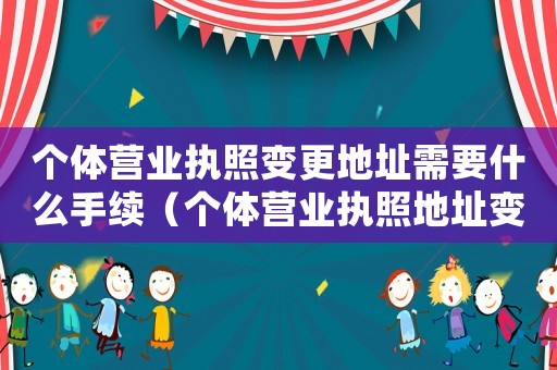 個體營業執照變更地址需要什么手續（個體營業執照地址變更流程是哪些手續）