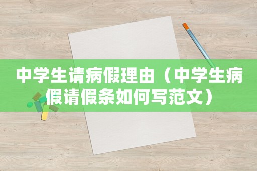 中學(xué)生請(qǐng)病假理由（中學(xué)生病假請(qǐng)假條如何寫范文）
