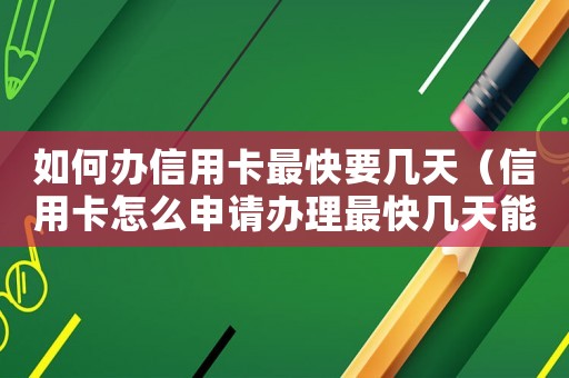 如何辦信用卡最快要幾天（信用卡怎么申請(qǐng)辦理最快幾天能拿到錢(qián)）