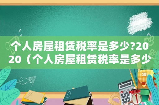 個人房屋租賃稅率是多少?2020（個人房屋租賃稅率是多少?出租）
