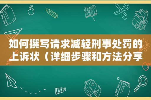 如何撰寫(xiě)請(qǐng)求減輕刑事處罰的上訴狀（詳細(xì)步驟和方法分享）