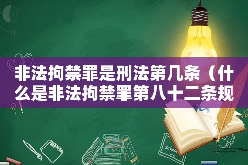 非法拘禁罪是刑法第幾條（什么是非法拘禁罪第八十二條規定）