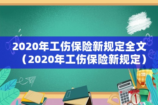 2020年工傷保險新規(guī)定全文（2020年工傷保險新規(guī)定）