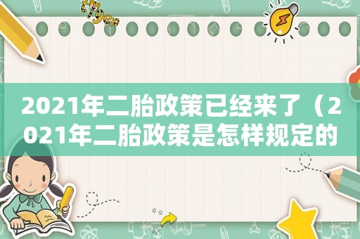 2021年二胎政策已經來了（2021年二胎政策是怎樣規(guī)定的）