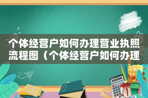 個(gè)體經(jīng)營戶如何辦理營業(yè)執(zhí)照流程圖（個(gè)體經(jīng)營戶如何辦理營業(yè)執(zhí)照流程）