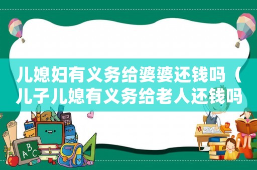 兒媳婦有義務給婆婆還錢嗎（兒子兒媳有義務給老人還錢嗎）