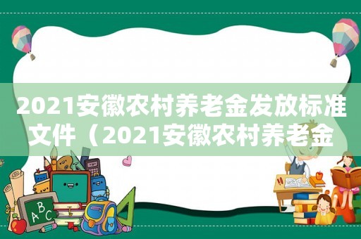2021安徽農村養老金發放標準文件（2021安徽農村養老金發放標準）