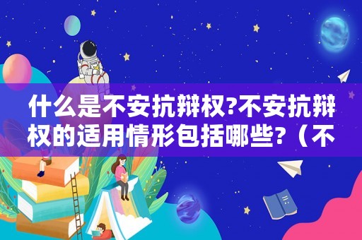 什么是不安抗辯權?不安抗辯權的適用情形包括哪些?（不安抗辯權的概念與適用條件）