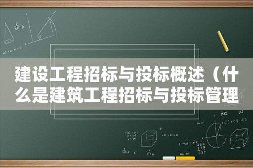 建設工程招標與投標概述（什么是建筑工程招標與投標管理）