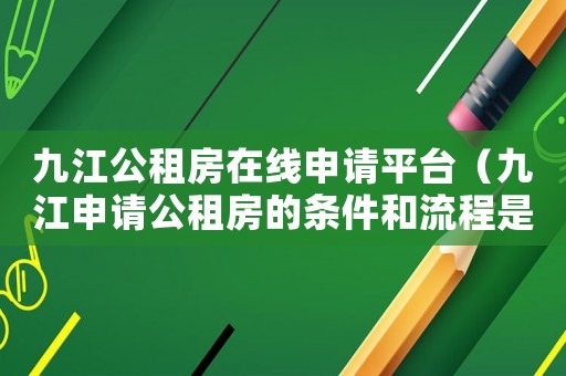 九江公租房在線申請平臺（九江申請公租房的條件和流程是什么）