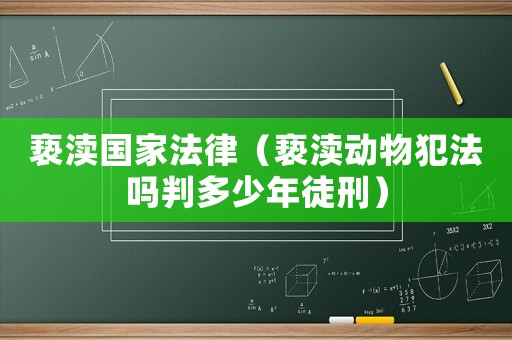 褻瀆國(guó)家法律（褻瀆動(dòng)物犯法嗎判多少年徒刑）