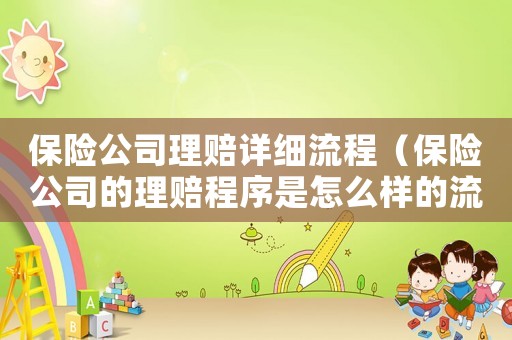 保險公司理賠詳細流程（保險公司的理賠程序是怎么樣的流程）