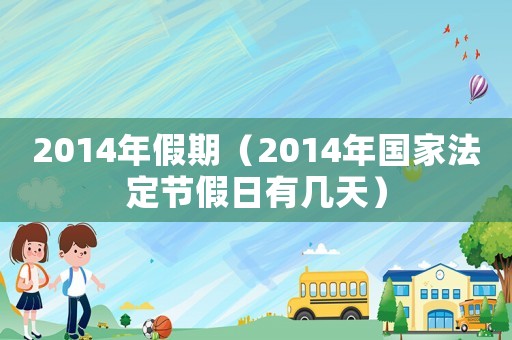 2014年假期（2014年國家法定節(jié)假日有幾天）