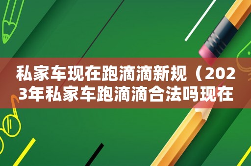 私家車現在跑滴滴新規（2023年私家車跑滴滴合法嗎現在）