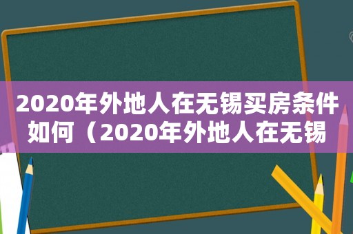2020年外地人在無(wú)錫買房條件如何（2020年外地人在無(wú)錫買房條件）