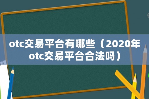 otc交易平臺有哪些（2020年otc交易平臺合法嗎）